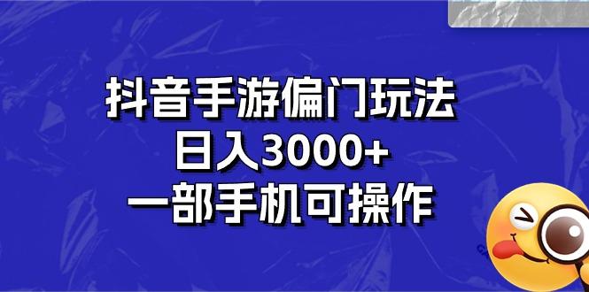 抖音手游偏门玩法，日入3000+，一部手机可操作-知芽创业社