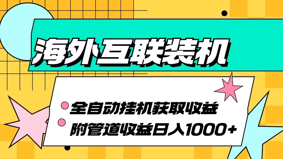 海外乐云互联装机全自动挂机附带管道收益 轻松日入1000+-知芽创业社