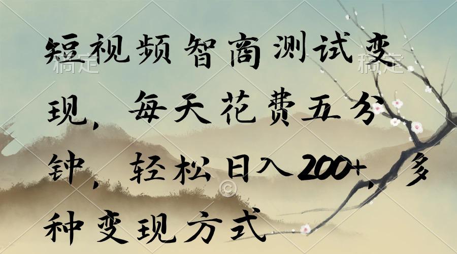 短视频智商测试变现，每天花费五分钟，轻松日入200+，多种变现方式-知芽创业社