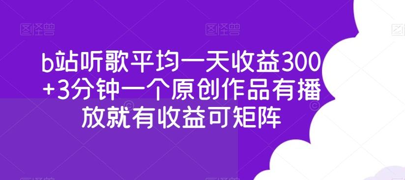 b站听歌平均一天收益300+3分钟一个原创作品有播放就有收益可矩阵-知芽创业社