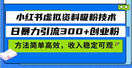 小红书虚拟资料吸粉技术，日暴力引流300+创业粉，方法简单高效，收入稳…-知芽创业社