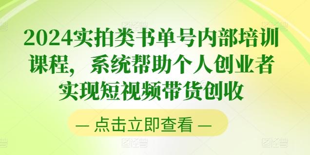 2024实拍类书单号内部培训课程，系统帮助个人创业者实现短视频带货创收-知芽创业社