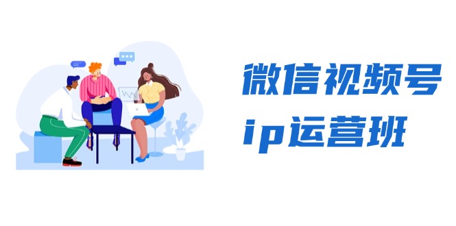 微信视频号ip运营班：特邀分享+CEO直播+精英分享，揭秘视频号变现秘诀-知芽创业社