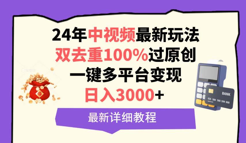 (9598期)中视频24年最新玩法，双去重100%过原创，日入3000+一键多平台变现-知芽创业社