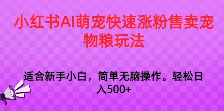 小红书AI萌宠快速涨粉售卖宠物粮玩法，日入1000+【揭秘】-知芽创业社