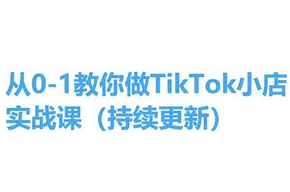 从0-1教你做TikTok小店实操课(持续更新)，手把手教你，简单易学-知芽创业社