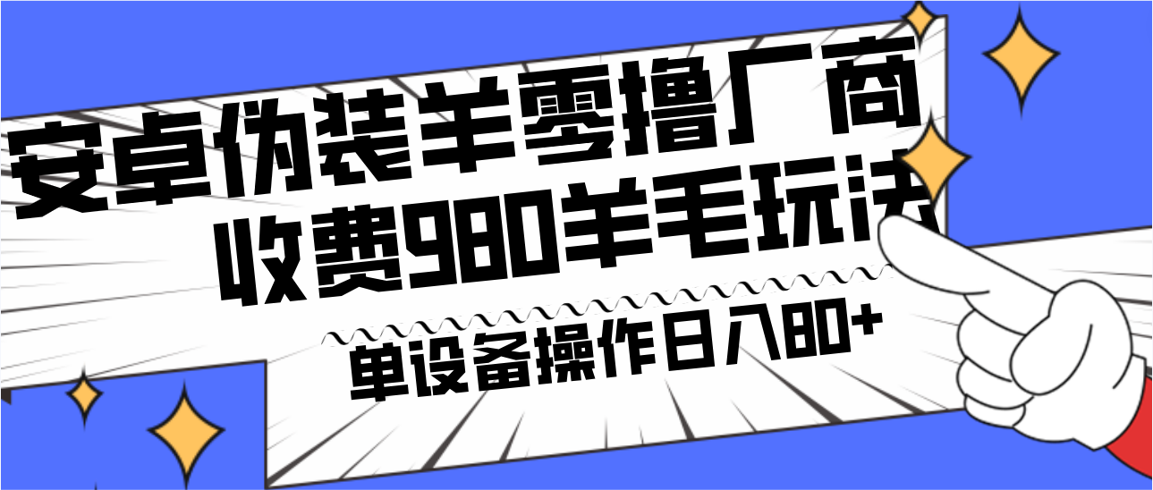 安卓伪装羊零撸厂商羊毛项目，单机日入80+，可矩阵，多劳多得，收费980项目直接公开-知芽创业社