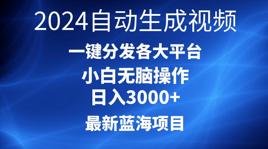 2024最新蓝海项目AI一键生成爆款视频分发各大平台轻松日入3000+，小白…-知芽创业社