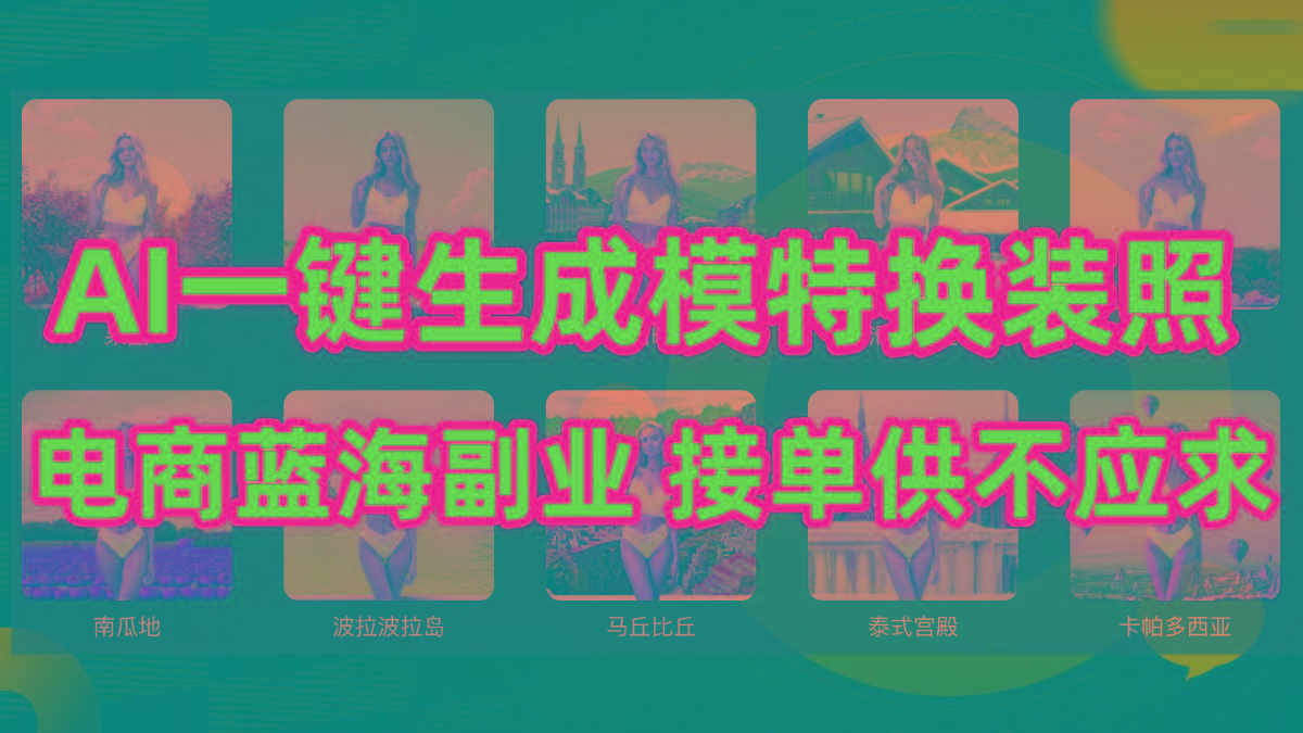 (9616期)AI制作一键生成模特换装照，电商蓝海副业供不应求-知芽创业社