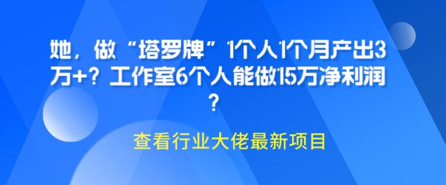 她，做“塔罗牌”1个人1个月产出3万+？工作室6个人能做15万净利润？-知芽创业社