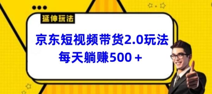 2024最新京东短视频带货2.0玩法，每天3分钟，日入500+【揭秘】-知芽创业社