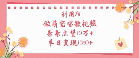 利用Ai做萌宠唱歌视频，条条点赞10W+，单日变现1k-知芽创业社