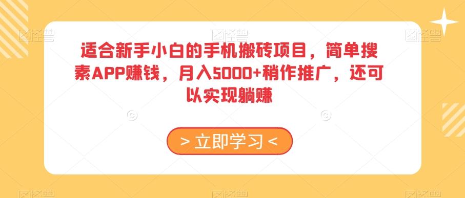 适合新手小白的手机搬砖项目，简单搜素APP赚钱，月入5000+稍作推广，还可以实现躺赚【揭秘】-知芽创业社