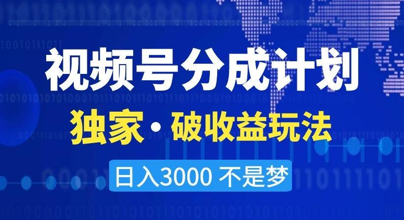 视频号分成计划，独家·破收益玩法，日入3000不是梦【揭秘】-知芽创业社