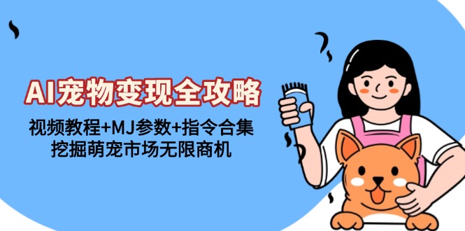 AI宠物变现全攻略：视频教程+MJ参数+指令合集，挖掘萌宠市场无限商机-知芽创业社
