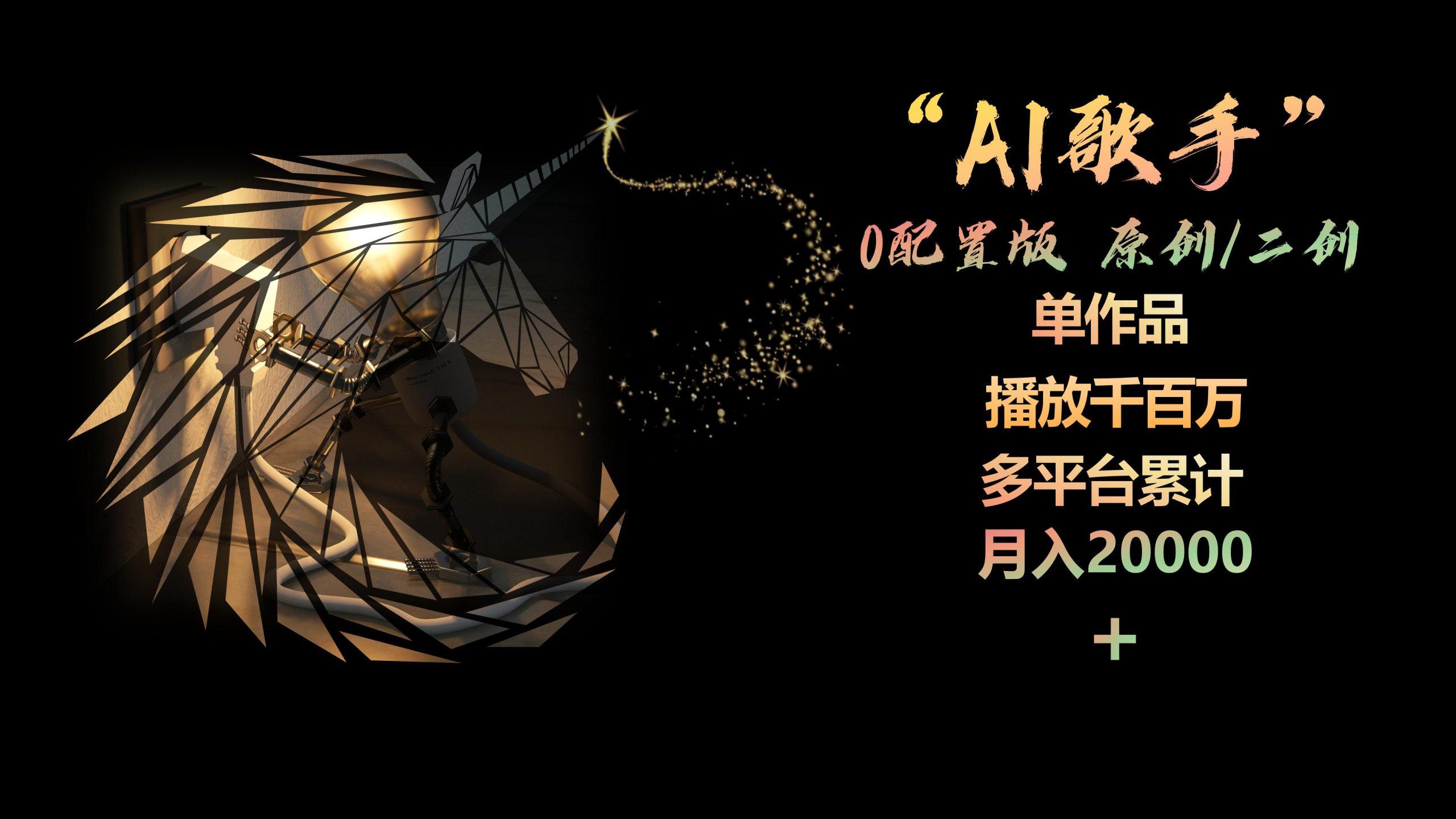 AI歌手，0配置版，原创/二创，单作品播放千百万，多平台累计，月入20000+-知芽创业社