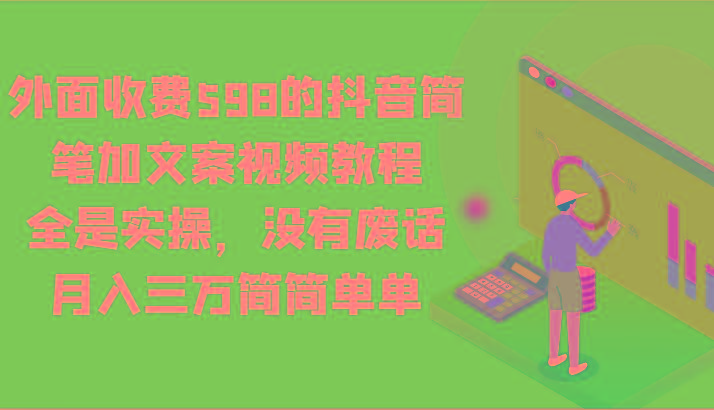 外面收费598的抖音简笔加文案视频教程，全是实操，没有废话，月入三万简简单单-知芽创业社