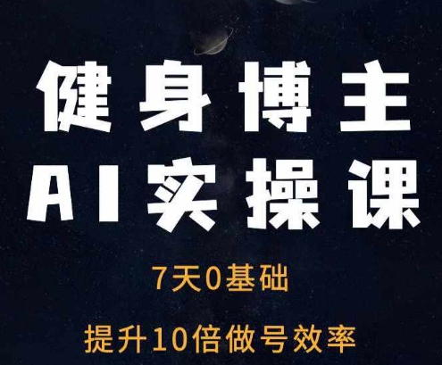 健身博主AI实操课——7天从0到1提升10倍做号效率-知芽创业社