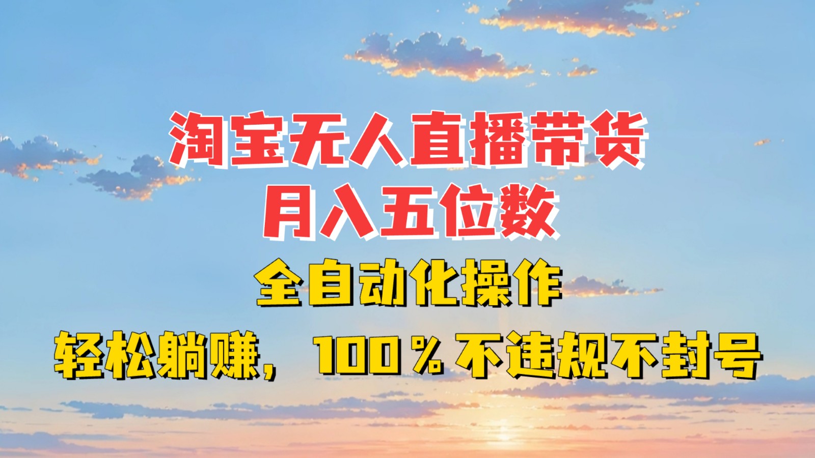 淘宝无人直播带货，月入五位数，全自动化操作，轻松躺赚，100%不违规不封号-知芽创业社
