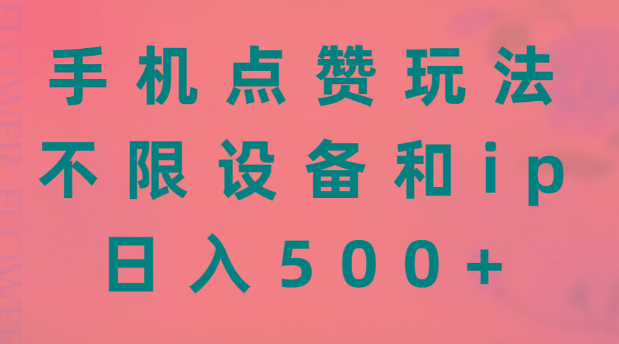 手机点赞玩法，不限设备和ip，日入500+-知芽创业社