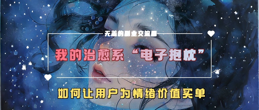我的治愈系“电子抱枕”，如何让用户为情绪价值买单【揭秘】-知芽创业社