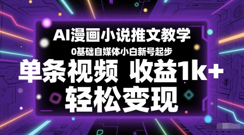 AI漫画小说推文教学，0基础自媒体小白新号起步，单条视频收益1k+，轻松变现-知芽创业社