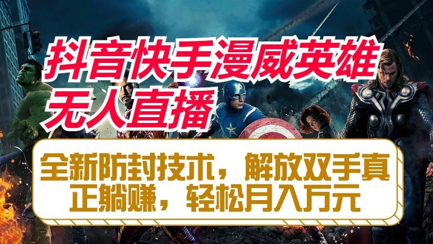 抖音快手漫威英雄无人直播，全新防封技术，解放双手真正躺赚，轻松月入万元-小艾项目网