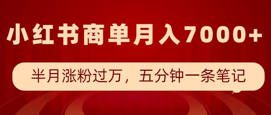 小红书商单最新玩法，半个月涨粉过万，五分钟一条笔记，月入7000+-知芽创业社