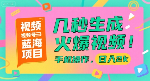 视频号蓝海项目，几秒生成火爆视频，手机操作，日入2k【揭秘】-知芽创业社