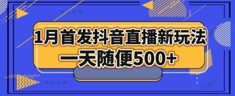 1月手法，抖音直播最新玩法，一天随便500+-知芽创业社