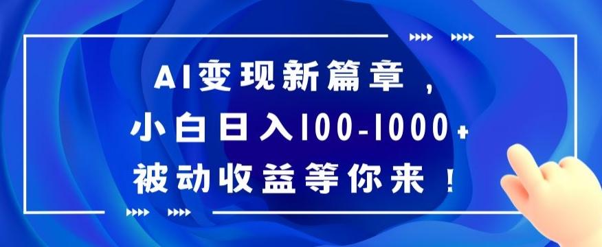AI变现新篇章，小白日入100-1000+被动收益等你来【揭秘】-知芽创业社