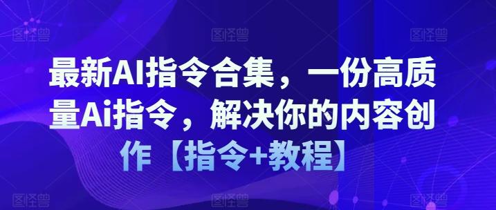 最新AI指令合集，一份高质量Ai指令，解决你的内容创作【指令+教程】-知芽创业社
