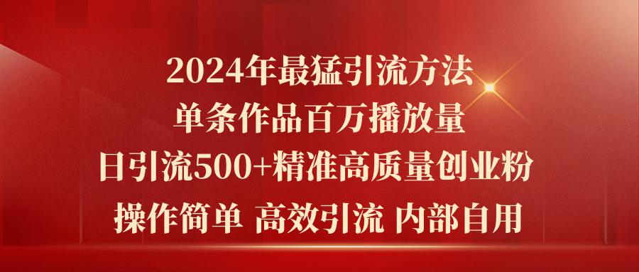 2024年最猛暴力引流方法，单条作品百万播放 单日引流500+高质量精准创业粉-知芽创业社