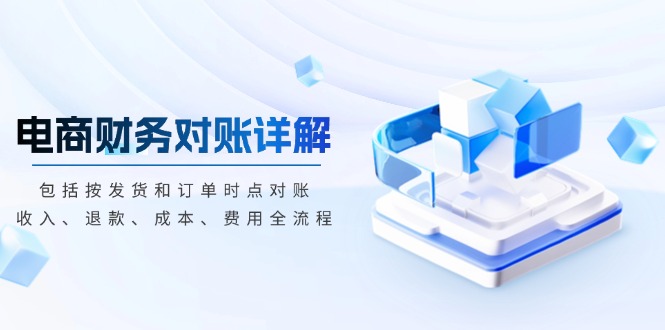 电商财务对账详解，包括按发货和订单时点对账，收入、退款、成本、费用-知芽创业社