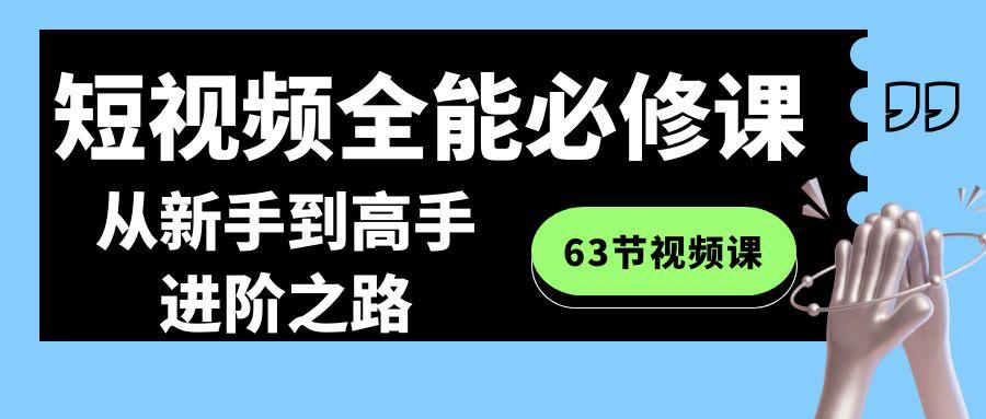短视频全能必修课程：从新手到高手进阶之路(63节视频课)-知芽创业社
