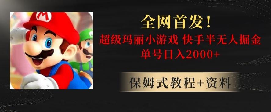 全网首发！快手半无人掘金，超级玛丽怀旧小游戏.单号轻松日入2000+【揭秘】-知芽创业社