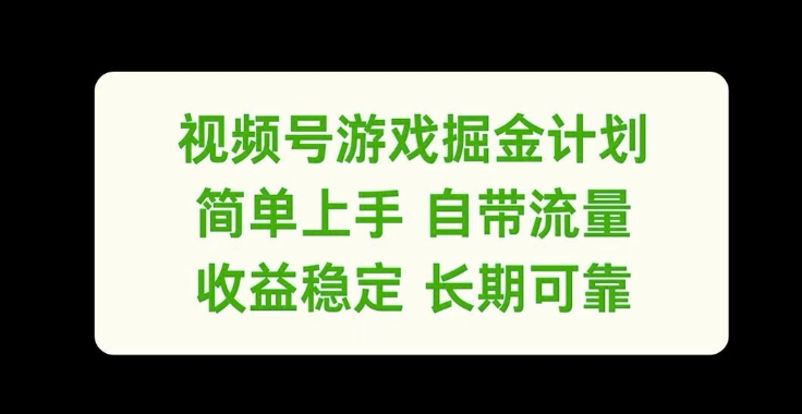 视频号游戏掘金计划，简单上手自带流量，收益稳定长期可靠【揭秘】-知芽创业社