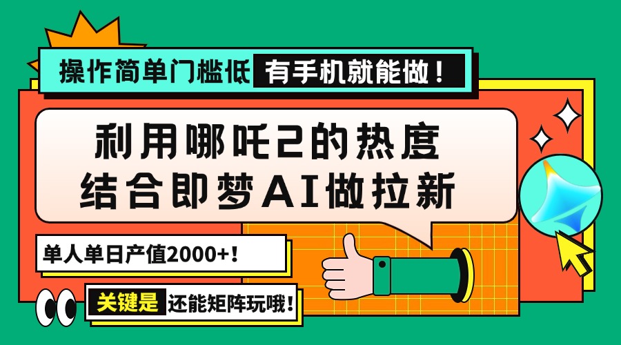 用哪吒2热度结合即梦AI做拉新，单日产值2000+，操作简单门槛低，有手机…-知芽创业社