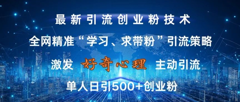 激发好奇心，全网精准‘学习、求带粉’引流技术，无封号风险，单人日引500+创业粉【揭秘】-知芽创业社