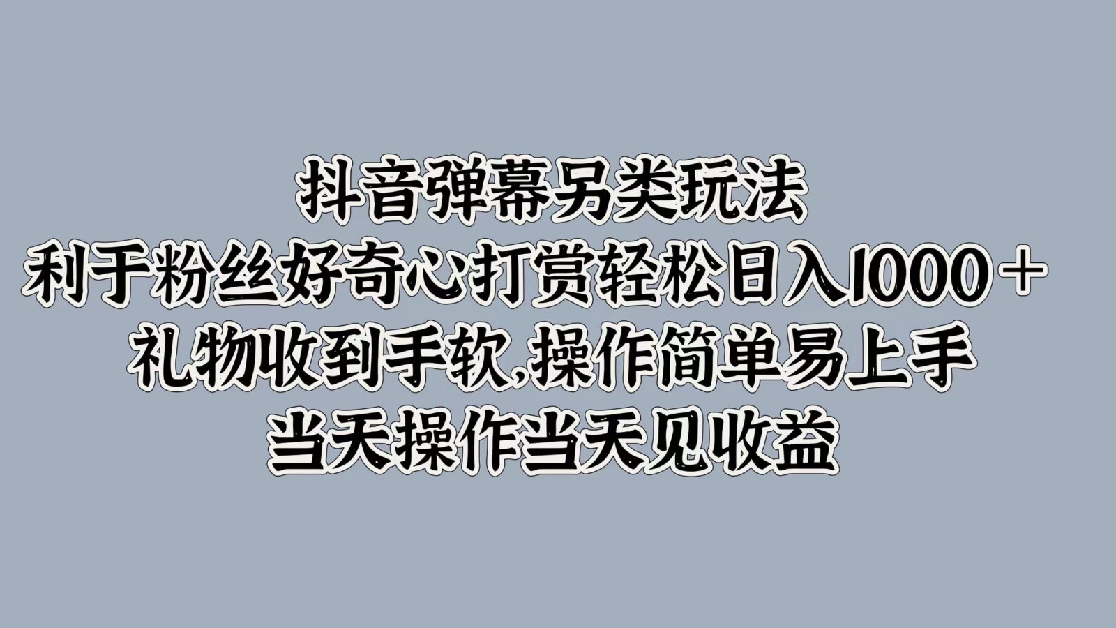 抖音弹幕另类玩法，利于粉丝好奇心打赏轻松日入1000＋ 礼物收到手软，操作简单-知芽创业社