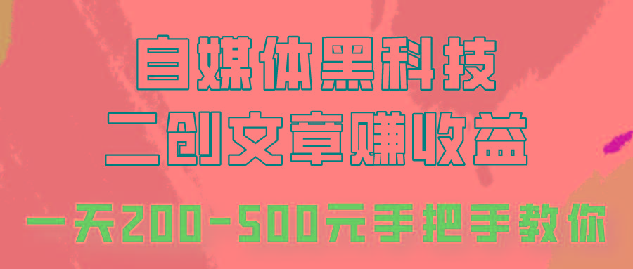 自媒体黑科技：二创文章做收益，一天200-500元，手把手教你！-知芽创业社