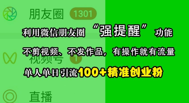 利用微信朋友圈“强提醒”功能，引流精准创业粉，不剪视频、不发作品，单人单日引流100+创业粉-小艾项目网