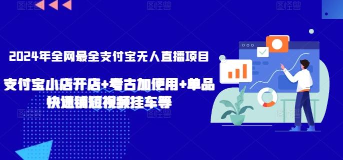 2024年全网最全支付宝无人直播项目，支付宝小店开店+考古加使用+单品快速铺短视频挂车等【揭秘】-知芽创业社