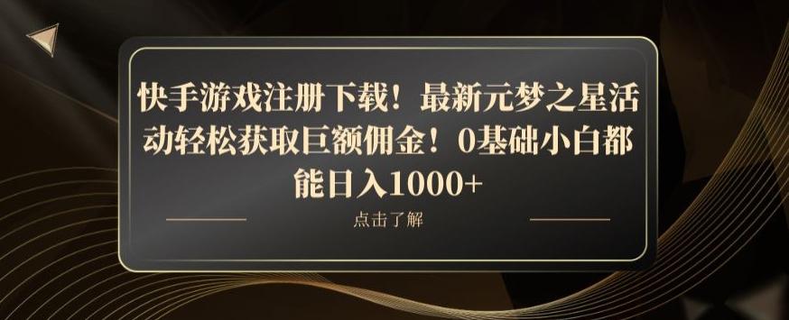 快手游戏注册下载！最新元梦之星活动轻松获取巨额佣金！0基础小白都能日入1000+-知芽创业社