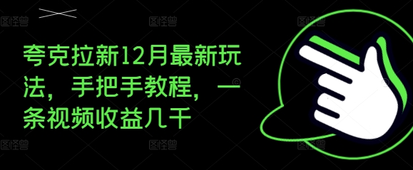 夸克拉新12月最新玩法，手把手教程，一条视频收益几千-知芽创业社