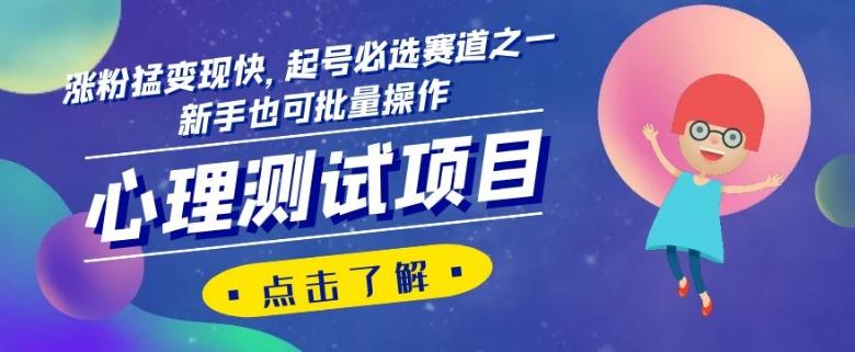 心理测试项目，涨粉猛变现快，起号必选赛道之一，新手也可批量操作【揭秘】-知芽创业社