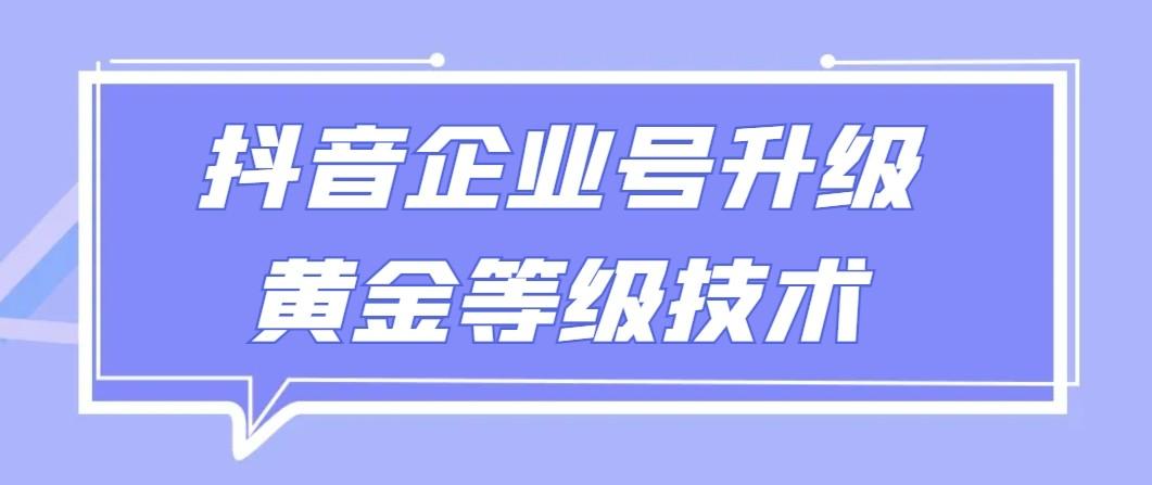 【全网首发】抖音企业号升级黄金等级技术，一单50到100元-知芽创业社
