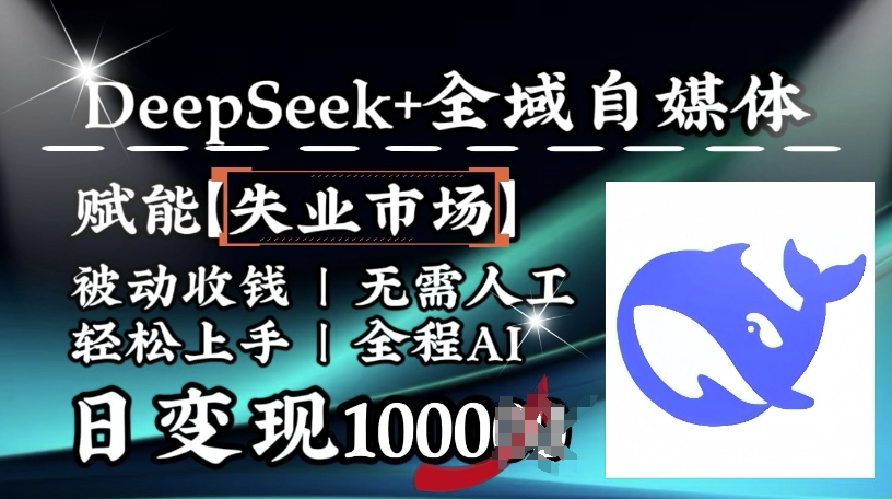 降维打击，Deepseek+全域自媒体，赋能失业市场，被动收钱，无需人工全程AI，日变现1k-知芽创业社