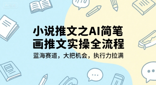 小说推文之AI简笔画推文实操全流程，蓝海赛道，大把机会，执行力拉满-知芽创业社
