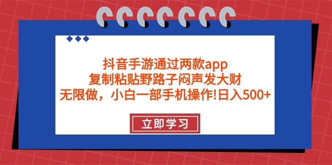 (9912期)抖音手游通过两款app，复制粘贴野路子闷声发大财，无限做 一部手机日入500+-知芽创业社